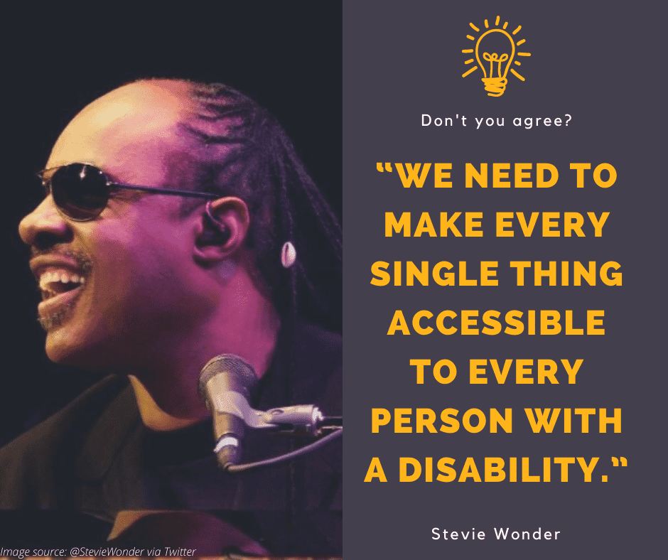 Stevie Wonder photo and quote, "We need to make every single thing accessible to every person with a disability."