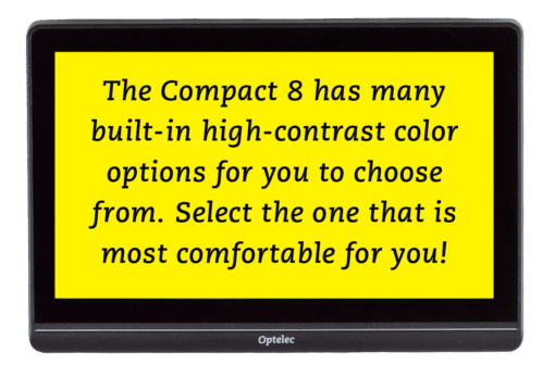 Optelec Compact 8 magnfying text in color contrast (black on yellow). Text: "The Compact 8 has many built-in high-contrast color options for you to choose from. Select the one that is most comfortable for you!")